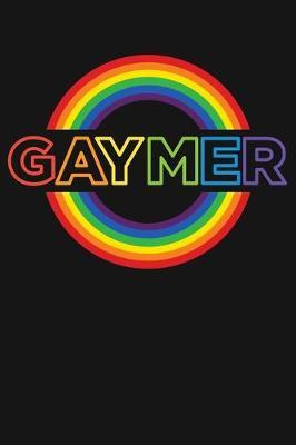 Gaymer: LGBT Pride Lined Notebook, Journal, Organizer, Diary, Composition Notebook, Gifts for LGBT Community and Supporters