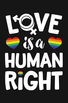 Love Is A Human Right: LGBT Pride Lined Notebook, Journal, Organizer, Diary, Composition Notebook, Gifts for LGBT Community and Supporters