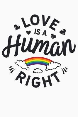 Love Is A Human Right: LGBT Pride Lined Notebook, Journal, Organizer, Diary, Composition Notebook, Gifts for LGBT Community and Supporters
