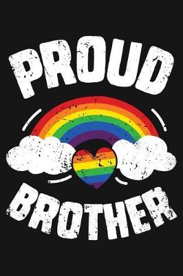 Proud Brother: LGBT Pride Lined Notebook, Journal, Organizer, Diary, Composition Notebook, Gifts for LGBT Community and Supporters