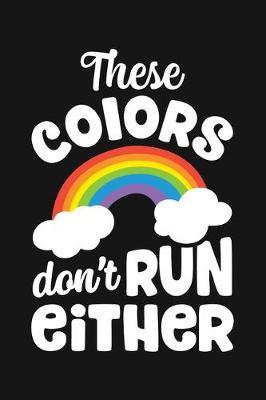 These Colors Dont Run Either: LGBT Pride Lined Notebook, Journal, Organizer, Diary, Composition Notebook, Gifts for LGBT Community and Supporters