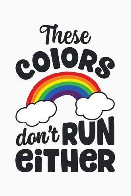 These Colors Dont Run Either: LGBT Pride Lined Notebook, Journal, Organizer, Diary, Composition Notebook, Gifts for LGBT Community and Supporters
