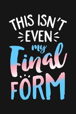 This Isnt Even My Final Form: LGBT Pride Lined Notebook, Journal, Organizer, Diary, Composition Notebook, Gifts for LGBT Community and Supporters