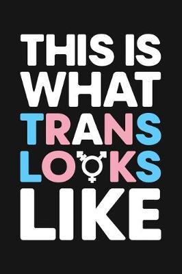 This Is What Trans Looks Like: LGBT Pride Lined Notebook, Journal, Organizer, Diary, Composition Notebook, Gifts for LGBT Community and Supporters