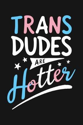 Trans Dudes Are Hotter: LGBT Pride Lined Notebook, Journal, Organizer, Diary, Composition Notebook, Gifts for LGBT Community and Supporters