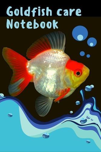 Goldfish Care Notebook: Customized Fish Tank Maintenance Record Book. Great For Monitoring Water Parameters, Water Change Schedule, And Breeding Conditions