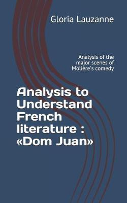 Analysis to Understand French literature: Dom Juan: Analysis of the major scenes of Molière's comedy