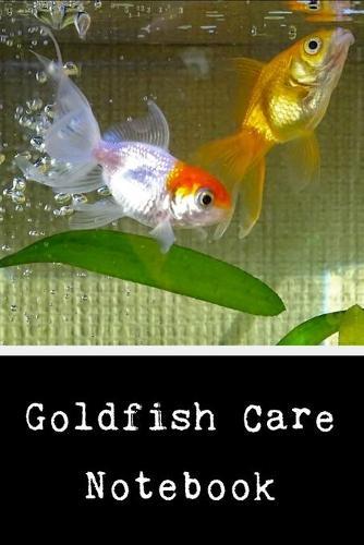 Goldfish Care Notebook: Customized Compact Aquarium Logging Book, Thoroughly Formatted, Great For Tracking & Scheduling Routine Maintenance, Including Water Chemistry, Fish Health & Much More (120 Pages)