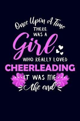 Once Upon A Time There Was A Girl Who Really Loved Cheerleading It Was Me The End: Cheerleader Journal Notebook