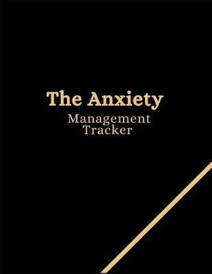 The Anxiety Management Tracker: A Journal for Practicing the Mindful Art of Not Giving a Sh*t (Exercises to Soothe Stress and Eliminate Anxiety Wherever You Are)