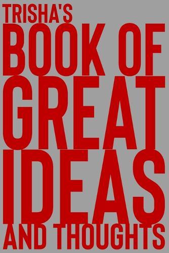 Trisha's Book of Great Ideas and Thoughts: 150 Page Dotted Grid and individually numbered page Notebook with Colour Softcover design. Book format: 6 x 9 in