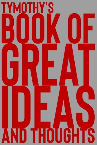 Tymothy's Book of Great Ideas and Thoughts: 150 Page Dotted Grid and individually numbered page Notebook with Colour Softcover design. Book format: 6 x 9 in