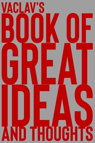 Vaclav's Book of Great Ideas and Thoughts: 150 Page Dotted Grid and individually numbered page Notebook with Colour Softcover design. Book format: 6 x 9 in