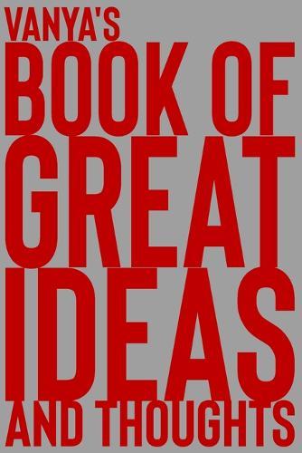 Vanya's Book of Great Ideas and Thoughts: 150 Page Dotted Grid and individually numbered page Notebook with Colour Softcover design. Book format: 6 x 9 in