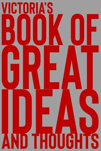 Victoria's Book of Great Ideas and Thoughts: 150 Page Dotted Grid and individually numbered page Notebook with Colour Softcover design. Book format: 6 x 9 in