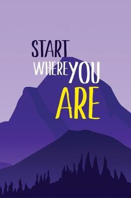 Start Where you Are: Positivist Mountain Guided Journal for daily Anxiety report writing to get relief from anxiety, Exercises to Soothe Stress and Eliminate Anxiety Wherever You Are, Boost Self-Esteem, and Conquer Anxiety