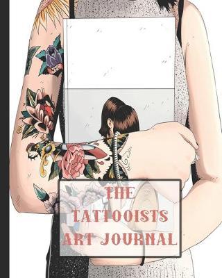 The Tattooists art journal: The Journalling notebook for tattooists to design and develop sketches of their art in preparation for producing clients tattoos - Tattooed woman holding a sketchbook cover art
