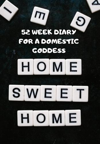 52 Week Diary for a Domestic Goddess: Scrabble Tiles That Spell Out Home Sweet Home for the Capable Woman Who Loves to Look After Her Home