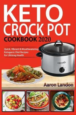 Keto Crock Pot Cookbook 2020: Quick, Vibrant & Mouthwatering Ketogenic Diet Recipes for Lifelong Health