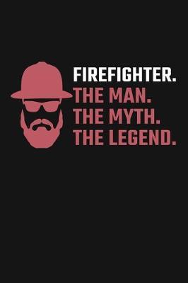 Firefighter. The Man. The Myth. The Legend.: Firefighter Journal Notebook