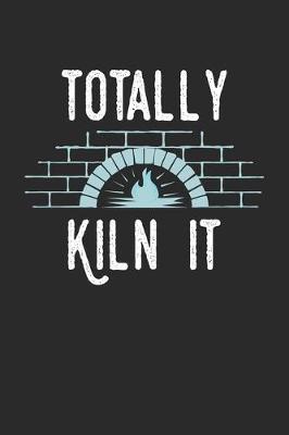 Totally Kiln It: Funny Cool Pottery Journal - Notebook - Workbook - Diary - Planner - 6x9 - 120 College Ruled Lined Paper Pages - Cute Unique Gift For All Pottery and Ceramics Handmade Enthusiasts, Fans, Lovers, Pottery Course Participants