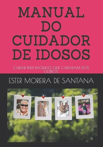 Manual Do Cuidador de Idosos: Cuidar Bem Daqueles Que Cuidaram.