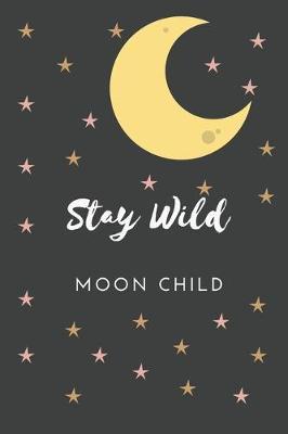 Stay Wild Moon Child: Pagan, Religious, Spiritual, Meditation, Motivational Notebook, Journal, Diary (110 Pages, Blank, 6 x 9)