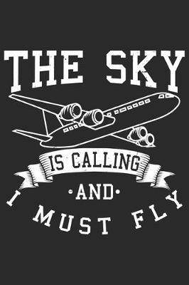 The Sky Is Calling And I Must Fly: Funny Cool Pilot Journal - Notebook - Workbook - Diary - Planner - 6x9 - 120 Quad Paper Pages - Cute Unique Gift For All Pilots, Captains and Aviation Enthusiasts