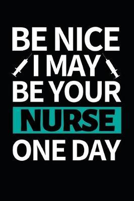 Be Nice I May Be Your Nurse One Day: Funny Nurse Notebook/Journal (6  X 9 ) Unique Gift Idea For Birthday Or Christmas