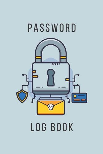 Password Log Book: Keep Your Passwords And Usernames In A Safe Place Protect Private Information