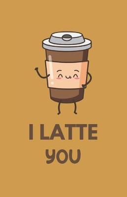 I Latte You: A Fun Weekly Notebook Diary / Planner 2020, Coffee Lovers Gifts, Pocket Size A5