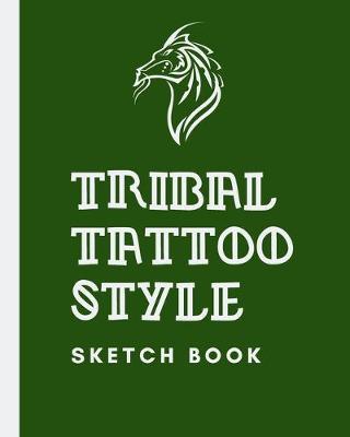 Tribal Tattoo Style Sketch Book: Tattoo Art Paper Pad - Doodle Design - Creative Journaling - Traditional - Rose - Free Hand - Lettering - Tattooist - Cosmetic - Devotion - Parlors - Artistic Self Expression