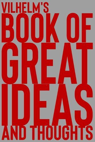 Vilhelm's Book of Great Ideas and Thoughts: 150 Page Dotted Grid and individually numbered page Notebook with Colour Softcover design. Book format: 6 x 9 in