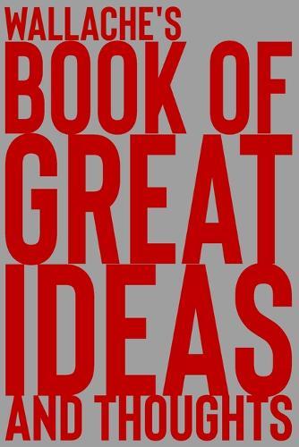 Wallache's Book of Great Ideas and Thoughts: 150 Page Dotted Grid and individually numbered page Notebook with Colour Softcover design. Book format: 6 x 9 in