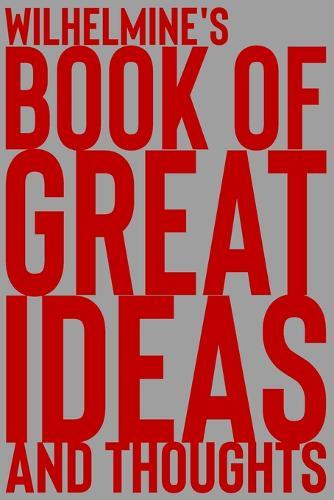 Wilhelmine's Book of Great Ideas and Thoughts: 150 Page Dotted Grid and individually numbered page Notebook with Colour Softcover design. Book format: 6 x 9 in