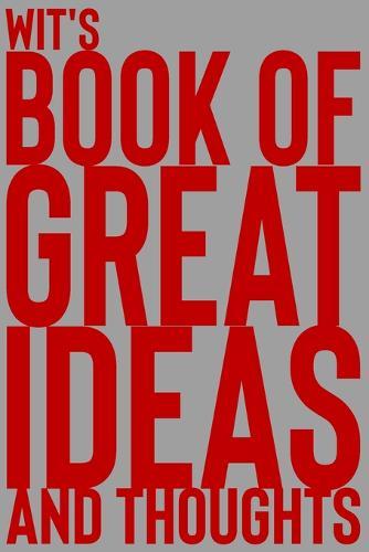 Wit's Book of Great Ideas and Thoughts: 150 Page Dotted Grid and individually numbered page Notebook with Colour Softcover design. Book format: 6 x 9 in
