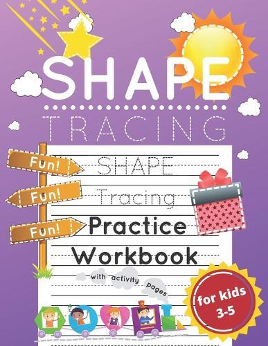 Shape Tracing Practice Workbook for Kids Ages 3-5: Shape Tracing Worksheets with Activity Pages for Developing Fine Motor Skills and Pen Control in Pre-K's, Preschoolers, and Kindergarteners