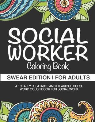 Social Worker Coloring Book Swear Edition For Adults A Totally Relatable And Hilarious Curse Word Color Book For Social Work: Swear Word Coloring Book Dark Midnight Edition Sweary Caseworker Birthday Gifts Social Service Welfare Worker