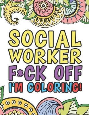 Social Worker's F*ck Off I'm Coloring - A Totally Irreverent Adult Coloring Book Gift For Social Work Relaxation And Stress Relief - Holiday Gifts & Birthday Presents: Dark Midnight Edition - Sweary - Caseworker Gifts - Social Service Welfare Worker
