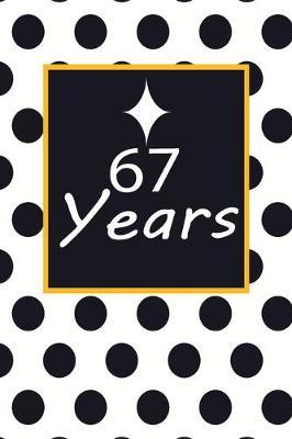 67 years: 67th sixty seventh Birthday Gift for Women sixty seven year old daughter, son, boyfriend, girlfriend, men, wife and husband, cute and funny blank lined Gifts Notebook, journal, Diary, planner