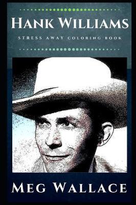 Hank Williams Stress Away Coloring Book: An Adult Coloring Book Based on The Life of Hank Williams.
