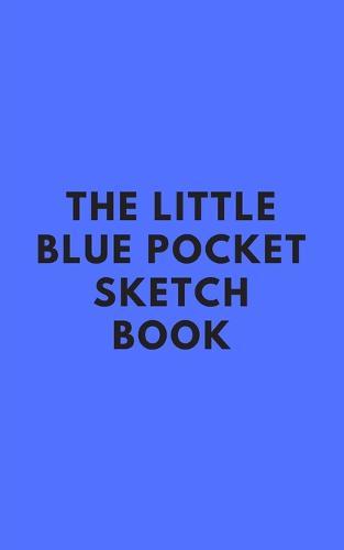 The Little Blue Pocket Sketchbook - Fits in backpack or pocket!: Travel size Book for drawing, doodling, fine painting, sketching