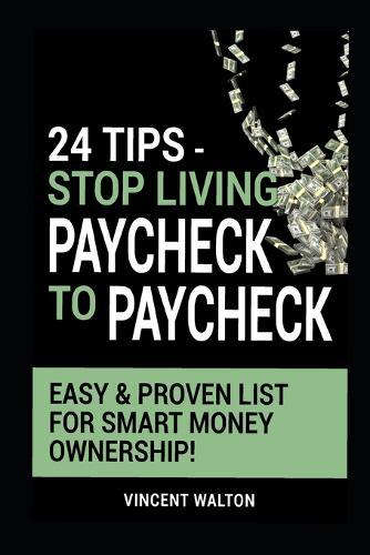 24 Tips - Stop Living Paycheck To Paycheck: Easy & Proven List For Smart Money Ownership