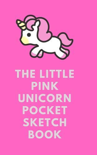 The Little Pink Unicorn Pocket Sketch Book: 100 pages 5 x 8 for drawings, sketches, doodling and fine painting