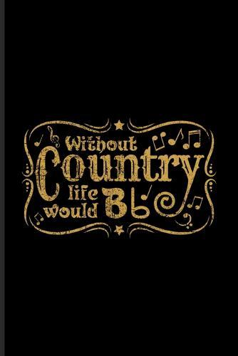 Without Country Life Would Bb: Music Staff Paper Book For Musicians, Song Composer, Musical Instruments & Concert Fans - 6x9 - 100 pages