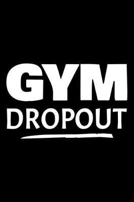 Gym dropout: Notebook (Journal, Diary) for those who hate gym and workout - 120 lined pages to write in