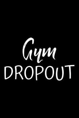 Gym dropout: Notebook (Journal, Diary) for those who hate gym and workout - 120 lined pages to write in