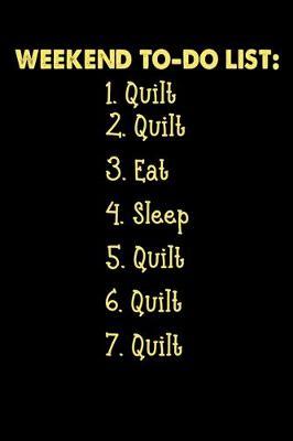 Weekend To-Do List: Quilt Eat Sleep Quilt: Funny Quilting lined journal Gifts . Best Lined Journal gifts for Quilters who loves Quilting. This Funny Quilt Lined journal Gifts is the perfect Quilting Lined Journal Gifts For Quilters.