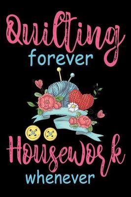 Quilting Forever Housework Whenever: Funny Quilting lined journal Gifts . Best Lined Journal gifts for Quilters who loves Quilting. This Funny Quilt Lined journal Gifts is the perfect Quilting Lined Journal Gifts For Quilters.