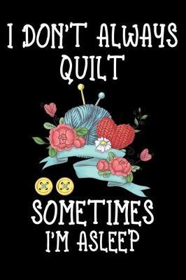 I Don't Always Quilt Sometimes I'm Asleep: Funny Quilting lined journal Gifts . Best Lined Journal gifts for Quilters who loves Quilting. This Funny Quilt Lined journal Gifts is the perfect Quilting Lined Journal Gifts For Quilters.
